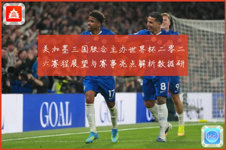美加墨三国联合主办世界杯二零二六赛程展望与赛事亮点解析数据研判-深度解析