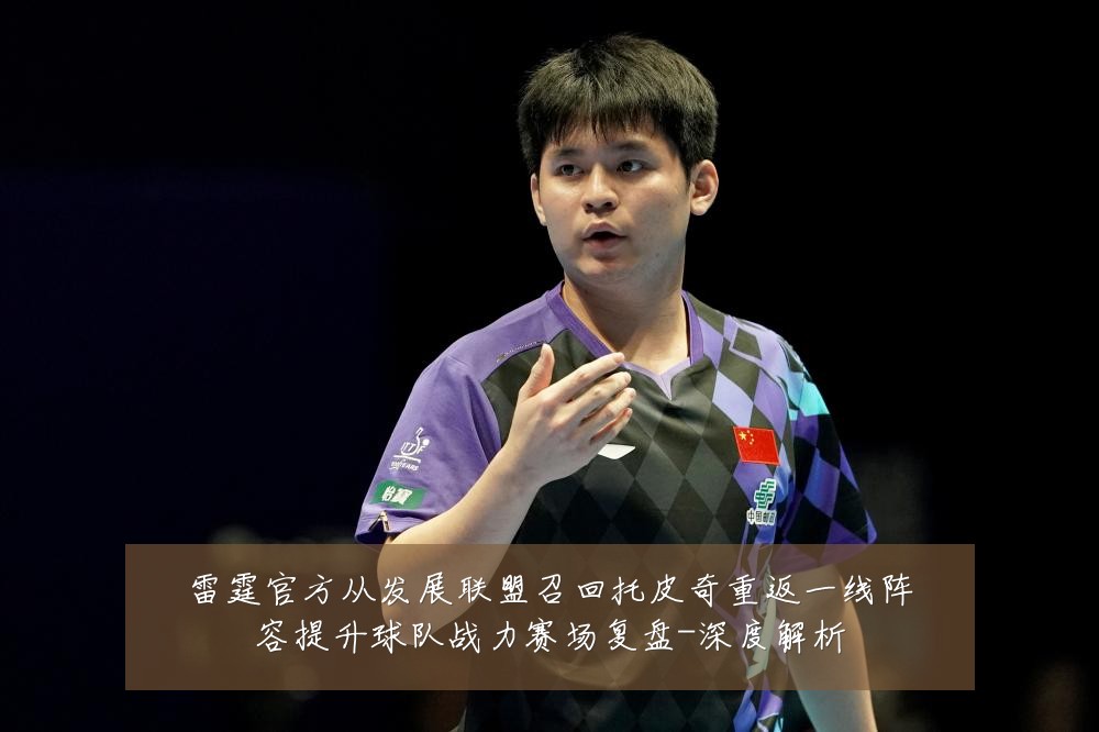 雷霆官方从发展联盟召回托皮奇重返一线阵容提升球队战力赛场复盘-深度解析